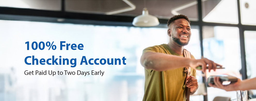 100% free checking account. Get paid up to two days early.